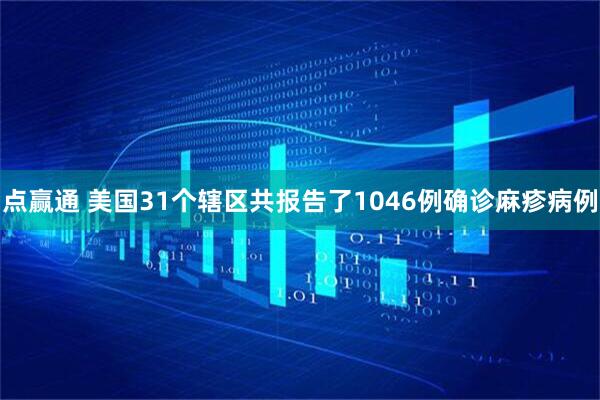点赢通 美国31个辖区共报告了1046例确诊麻疹病例