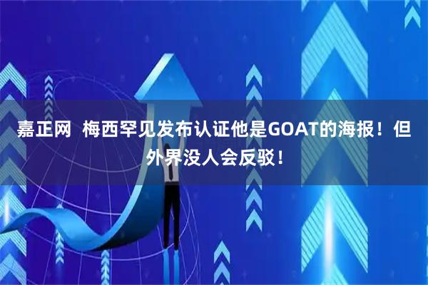 嘉正网  梅西罕见发布认证他是GOAT的海报！但外界没人会反驳！